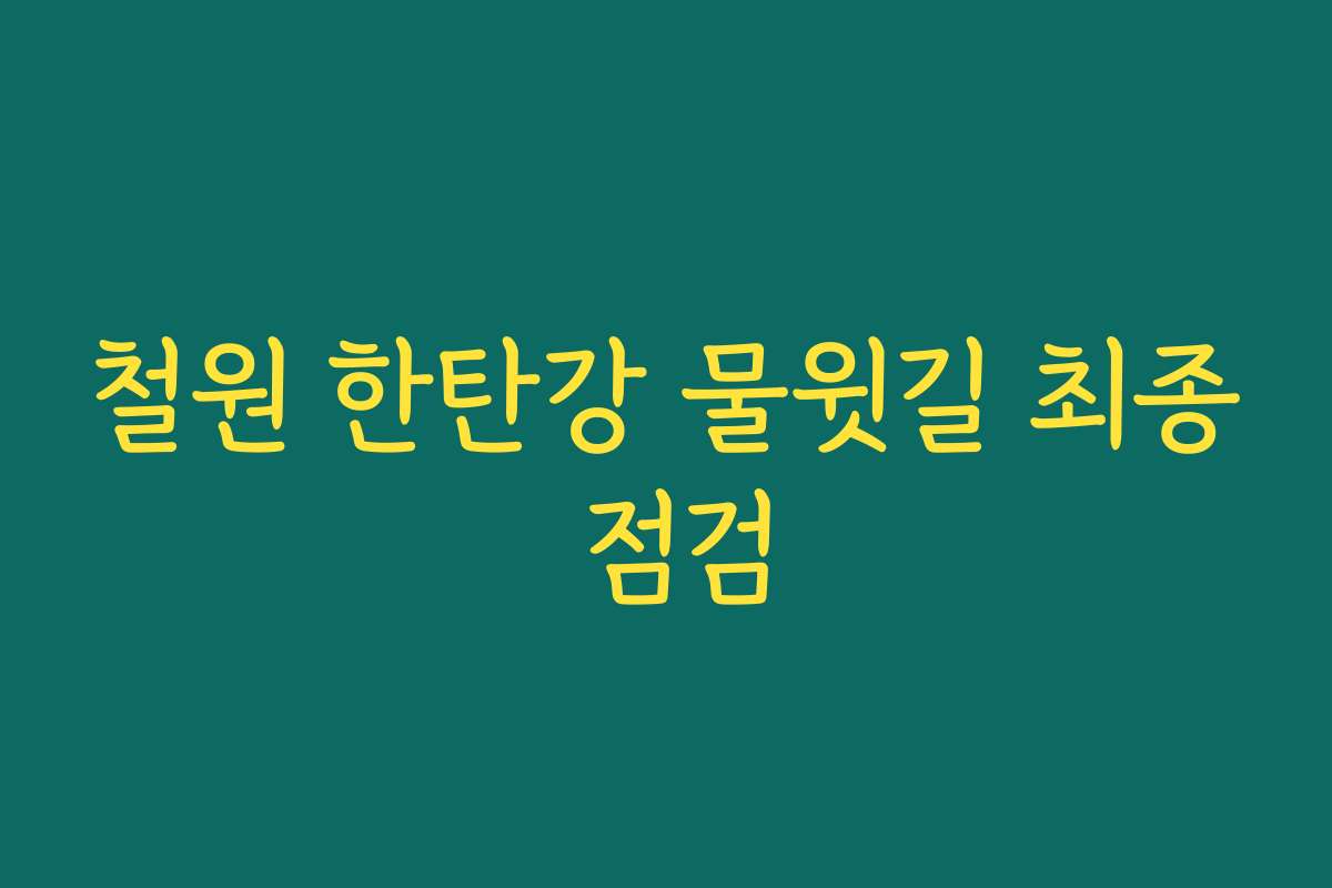 철원 한탄강 물윗길 최종 점검