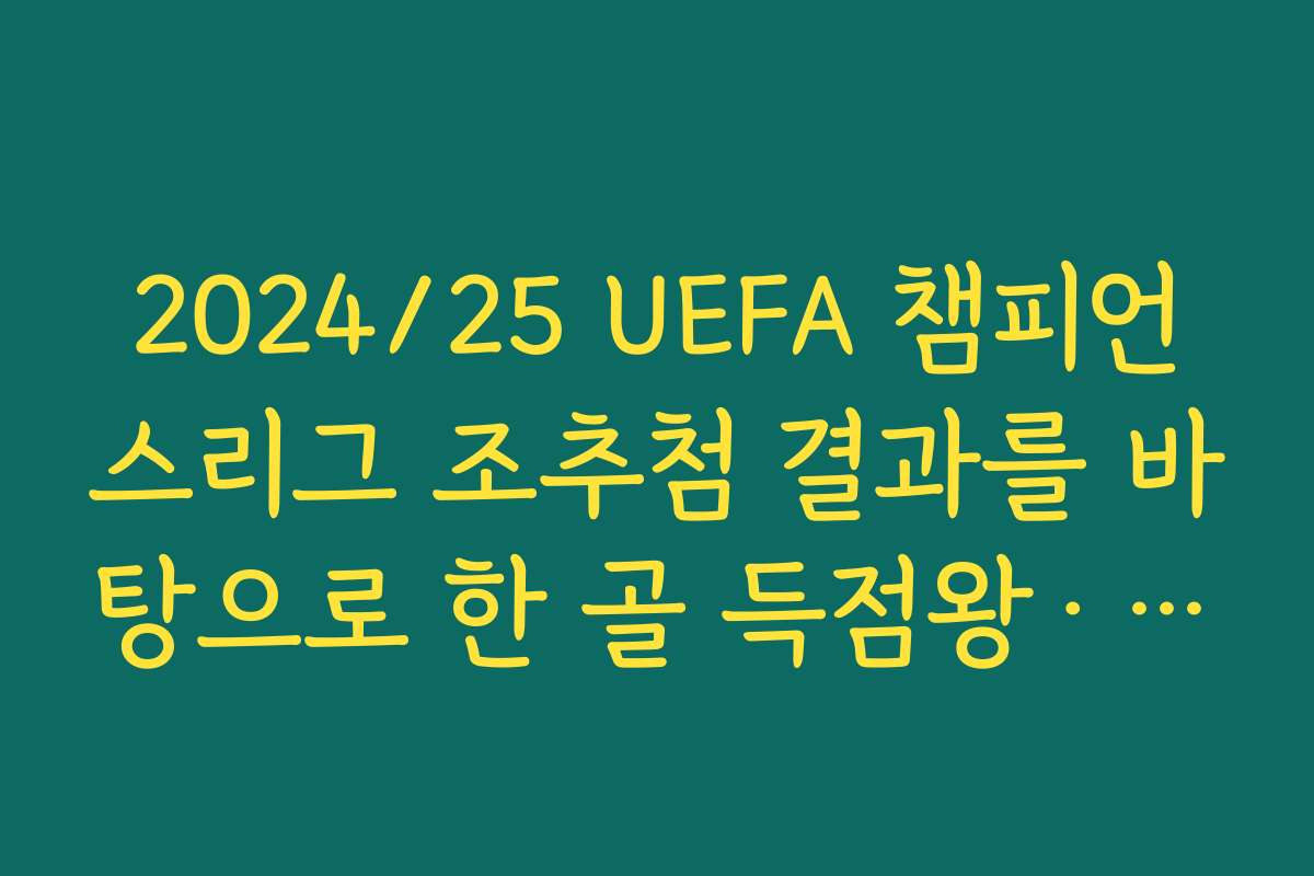 2024/25 UEFA 챔피언스리그 조추첨 결과를 바탕으로 한 골 득점왕·우승 후보 전망