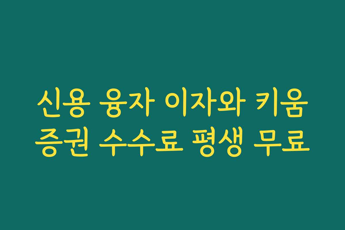 신용 융자 이자와 키움증권 수수료 평생 무료