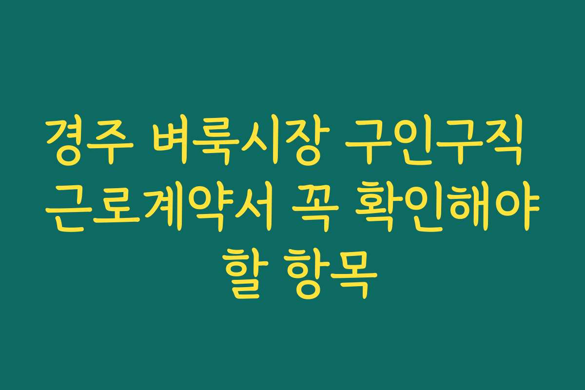 경주 벼룩시장 구인구직 근로계약서 꼭 확인해야 할 항목