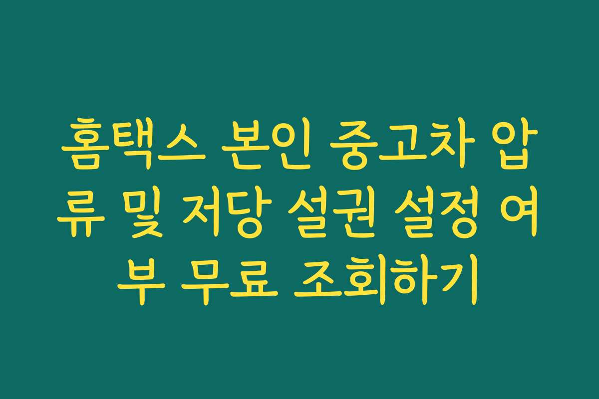 홈택스 본인 중고차 압류 및 저당 설권 설정 여부 무료 조회하기