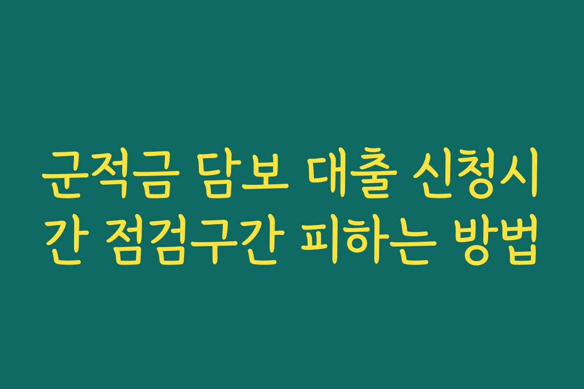 군적금 담보 대출 신청시간 점검구간 피하는 방법
