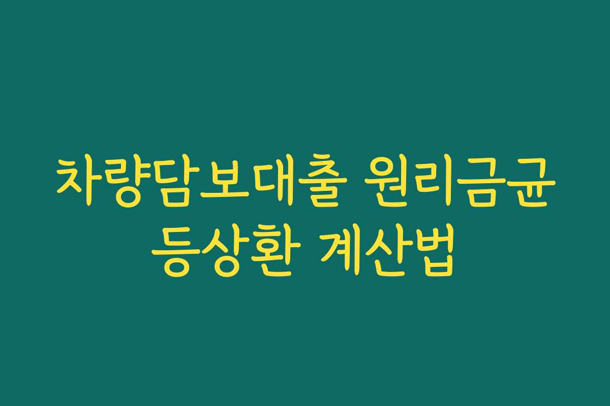 차량담보대출 원리금균등상환 계산법