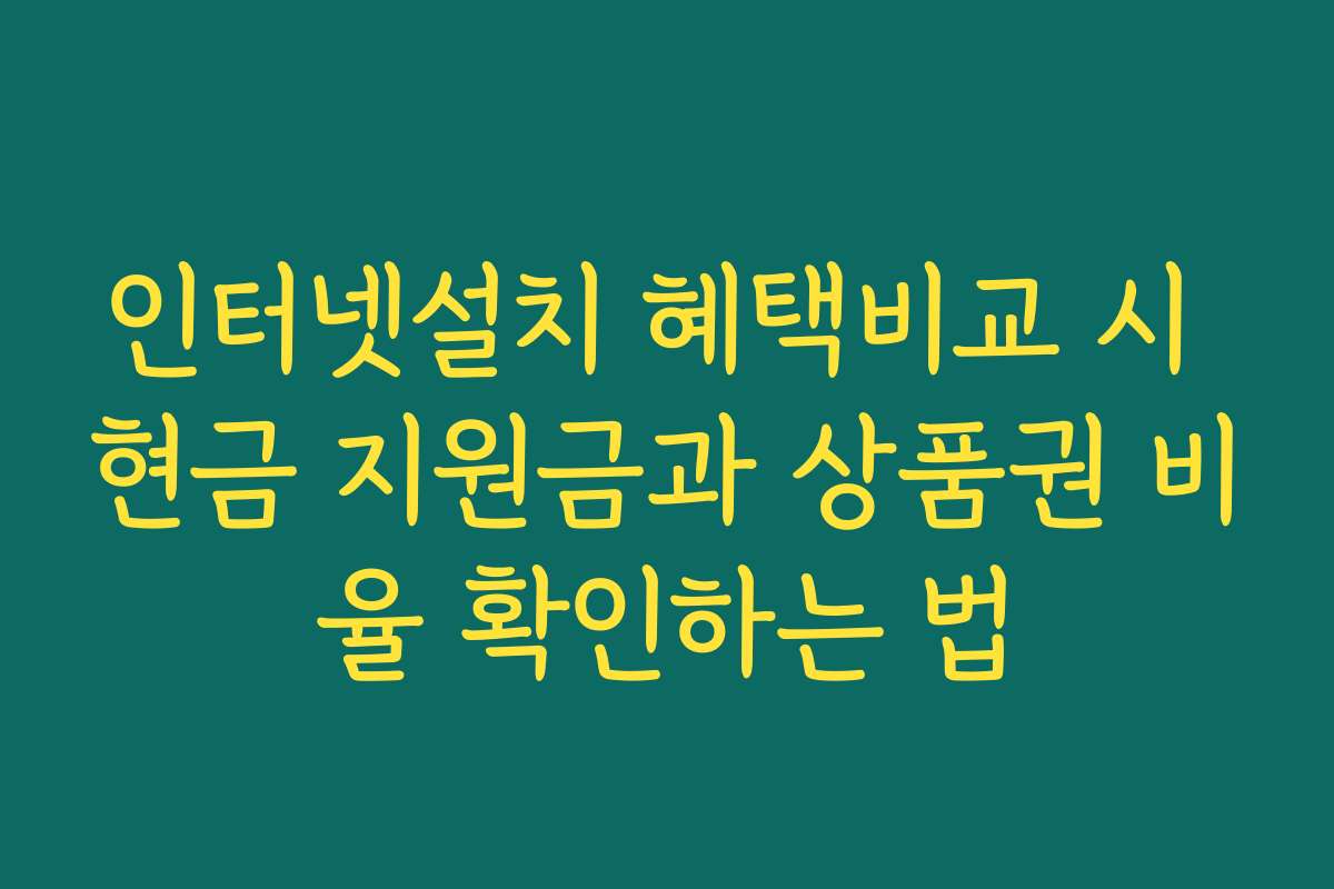 인터넷설치 혜택비교 시 현금 지원금과 상품권 비율 확인하는 법