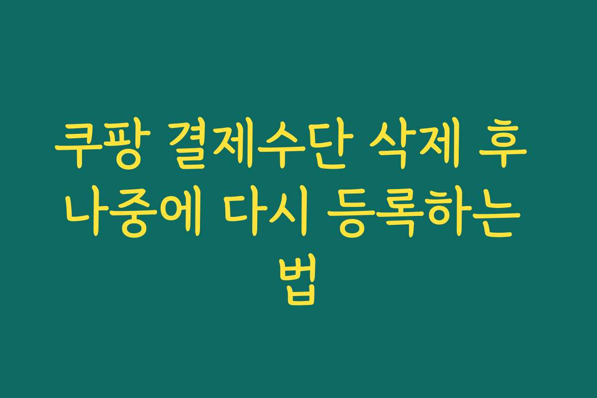 쿠팡 결제수단 삭제 후 나중에 다시 등록하는 법