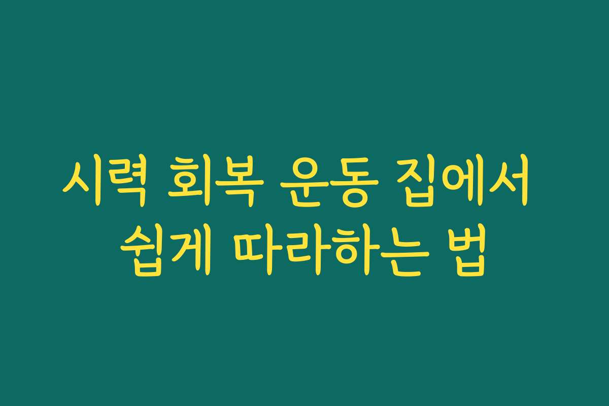 시력 회복 운동 집에서 쉽게 따라하는 법