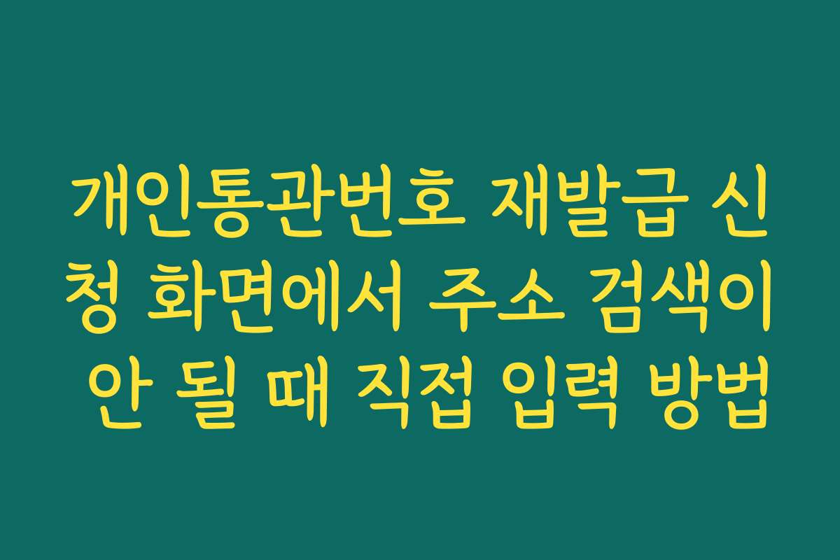 개인통관번호 재발급 신청 화면에서 주소 검색이 안 될 때 직접 입력 방법