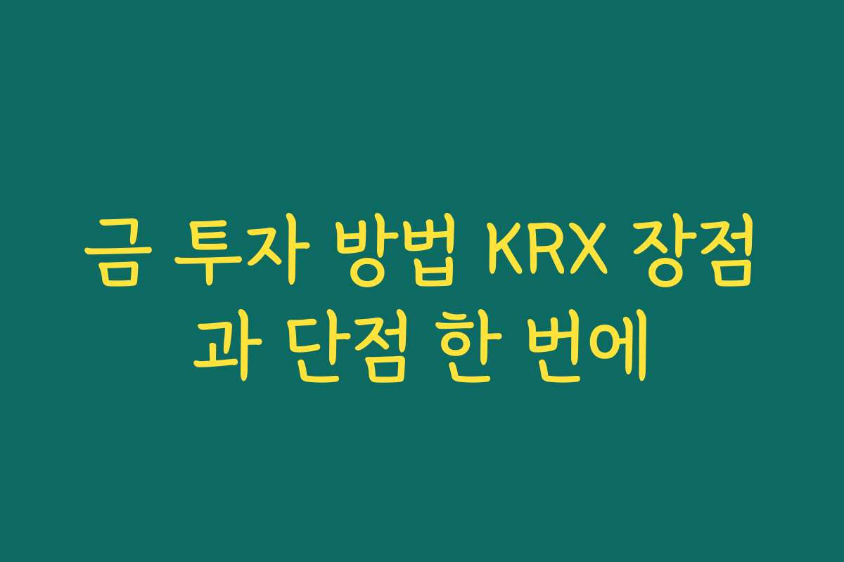 금 투자 방법 KRX 장점과 단점 한 번에