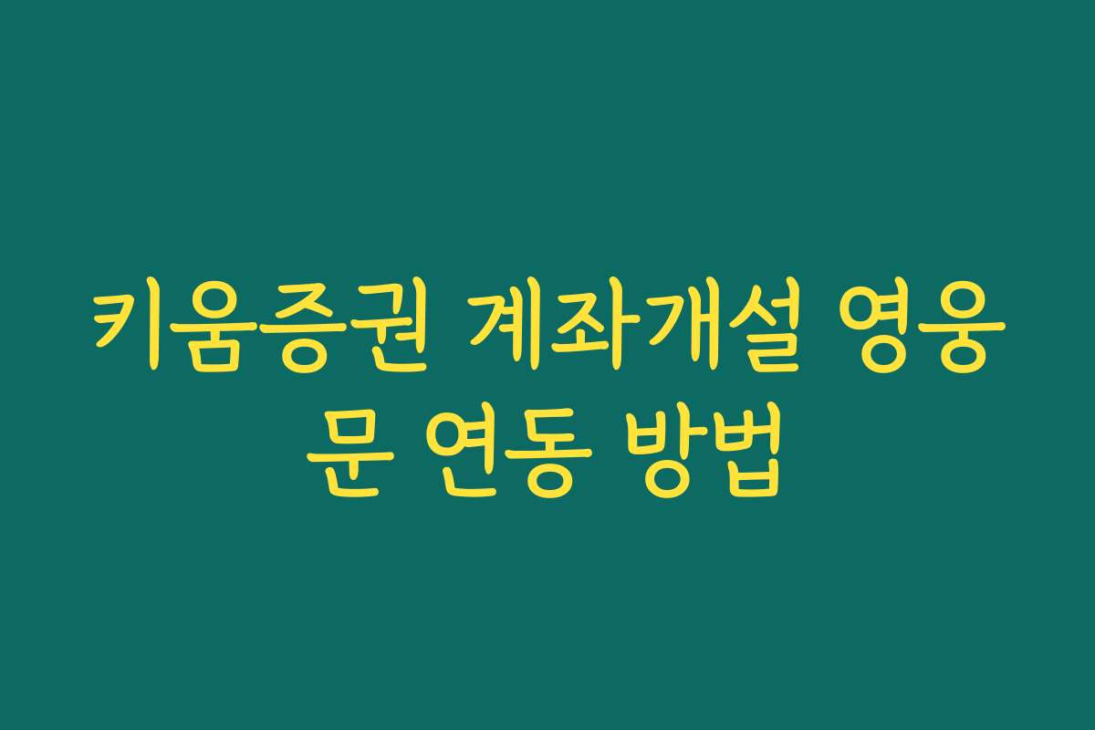 키움증권 계좌개설 영웅문 연동 방법