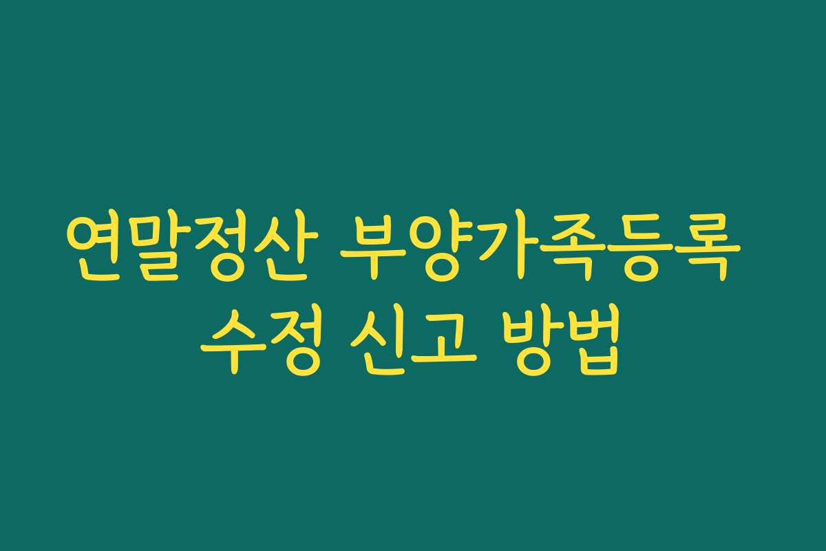 연말정산 부양가족등록 수정 신고 방법