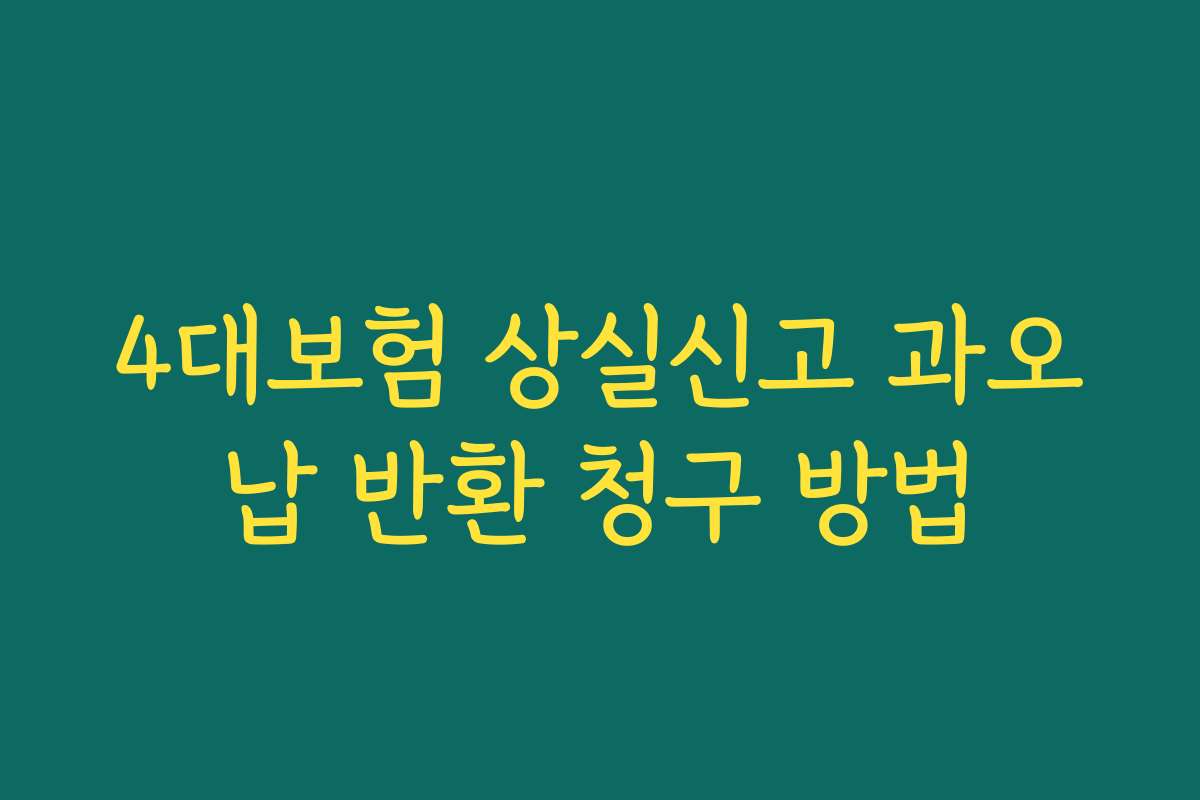 4대보험 상실신고 과오납 반환 청구 방법