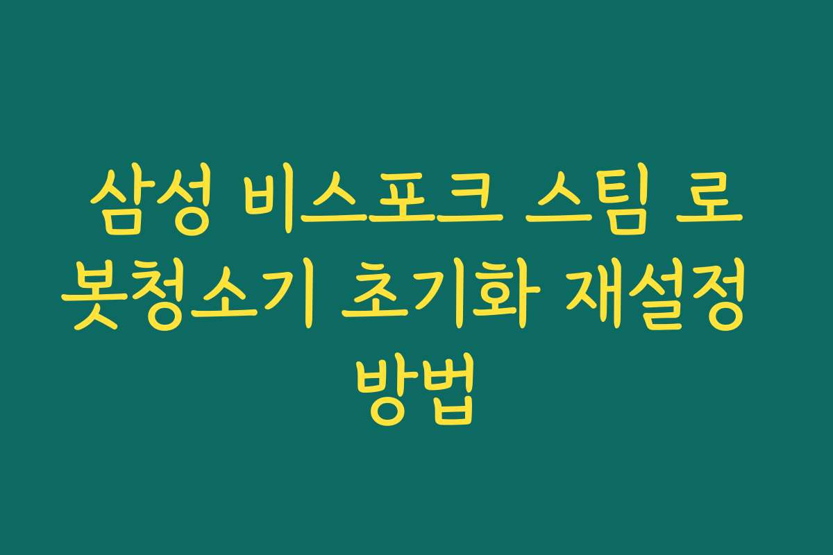삼성 비스포크 스팀 로봇청소기 초기화 재설정 방법