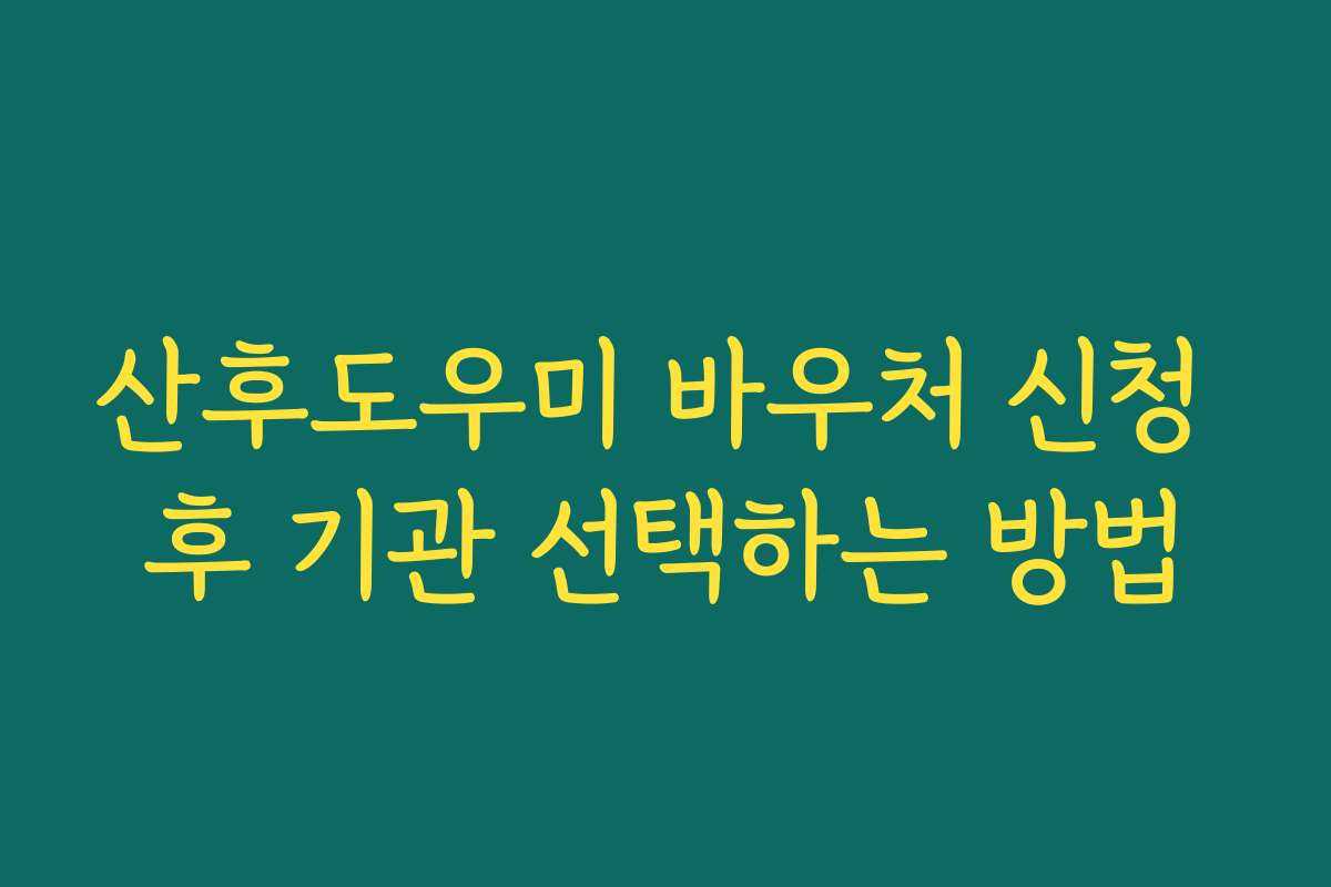 산후도우미 바우처 신청 후 기관 선택하는 방법