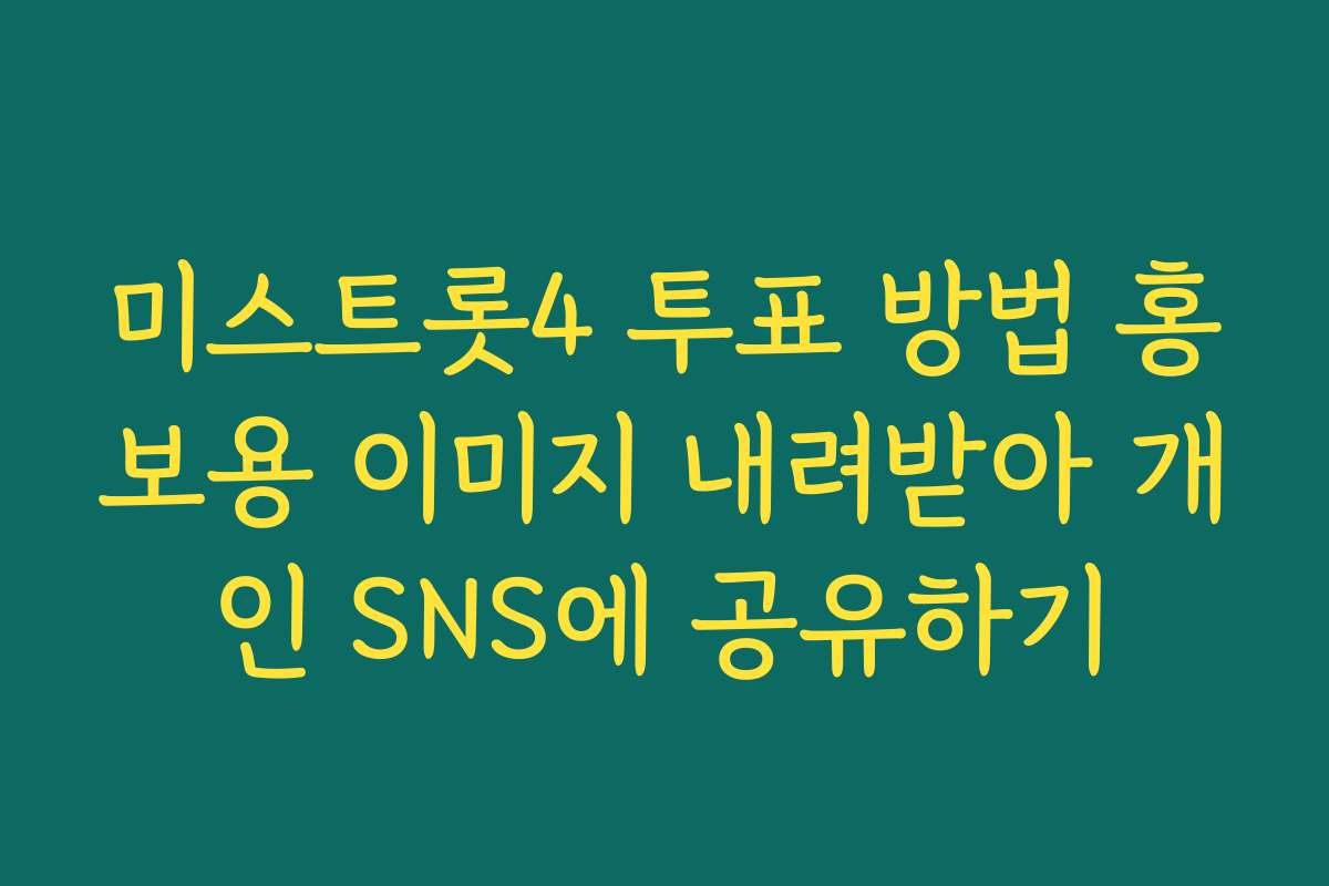 미스트롯4 투표 방법 홍보용 이미지 내려받아 개인 SNS에 공유하기