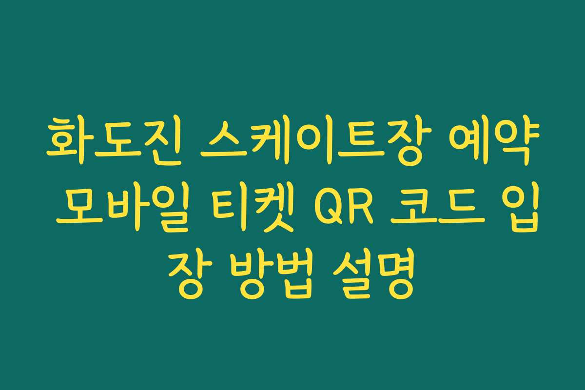 화도진 스케이트장 예약 모바일 티켓 QR 코드 입장 방법 설명