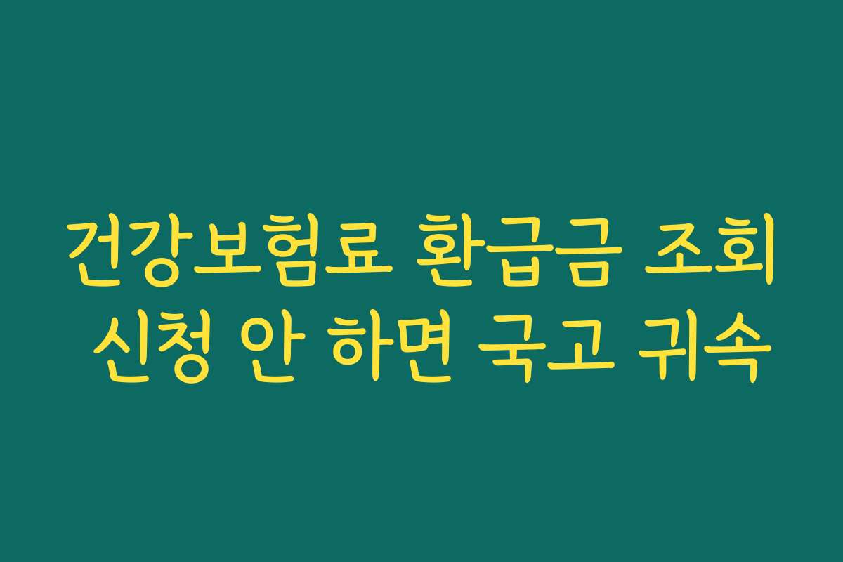 건강보험료 환급금 조회 신청 안 하면 국고 귀속