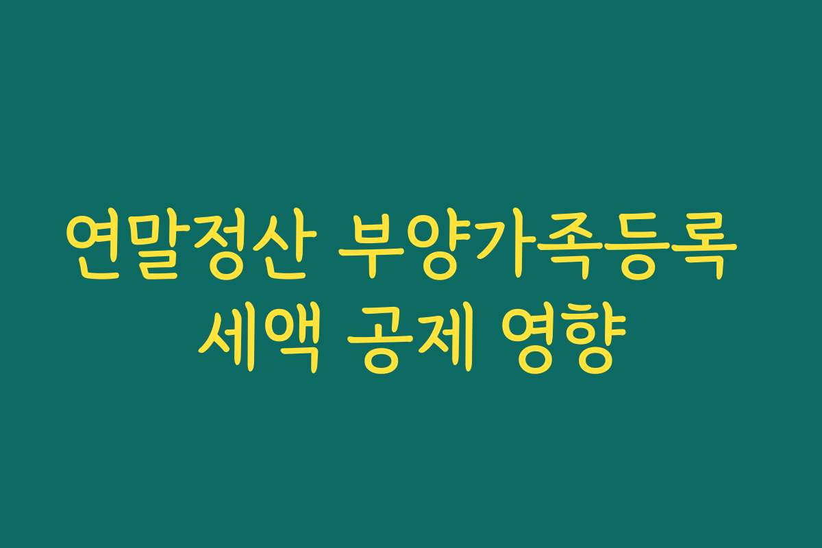 연말정산 부양가족등록 세액 공제 영향