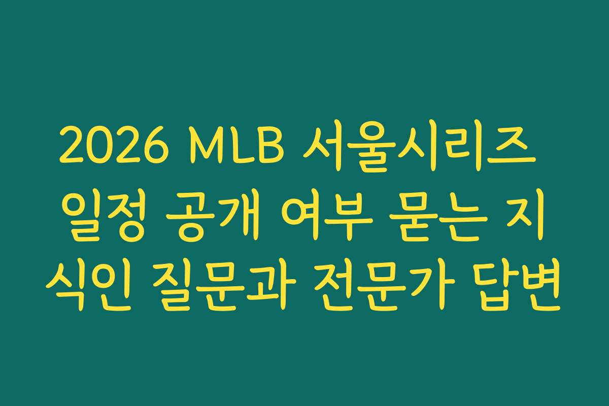 2026 MLB 서울시리즈 일정 공개 여부 묻는 지식인 질문과 전문가 답변