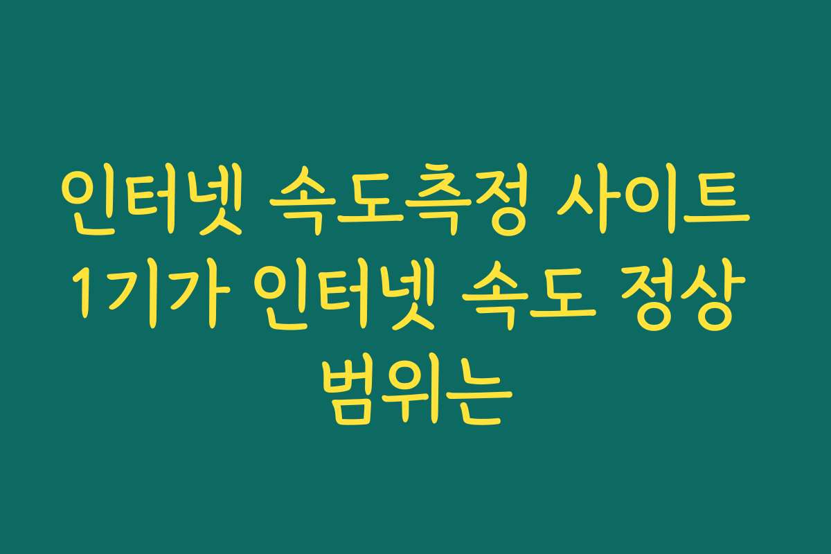 인터넷 속도측정 사이트 1기가 인터넷 속도 정상 범위는