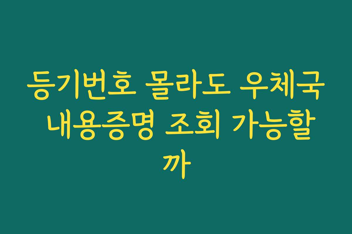 등기번호 몰라도 우체국 내용증명 조회 가능할까