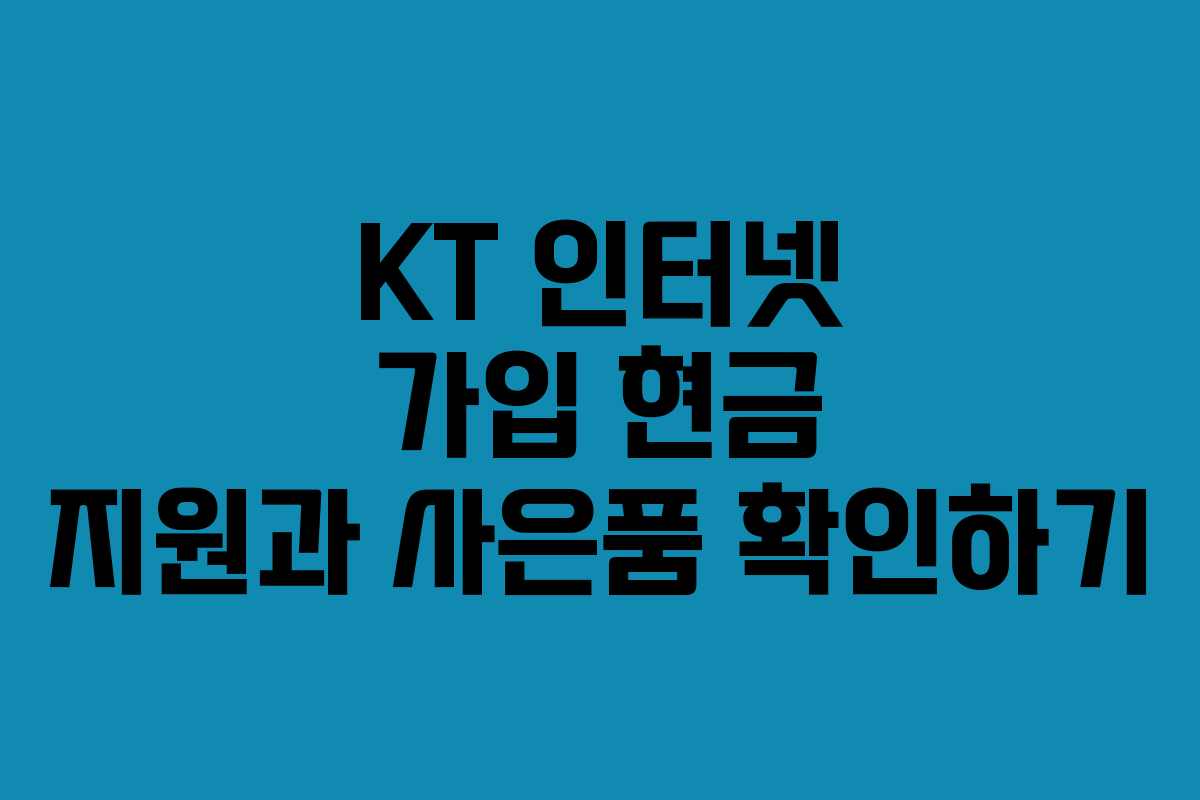 KT 인터넷 가입 현금 지원과 사은품 확인하기