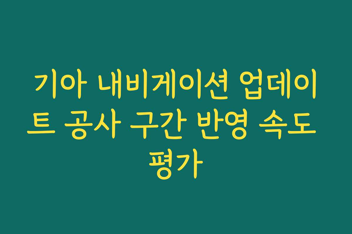 기아 내비게이션 업데이트 공사 구간 반영 속도 평가