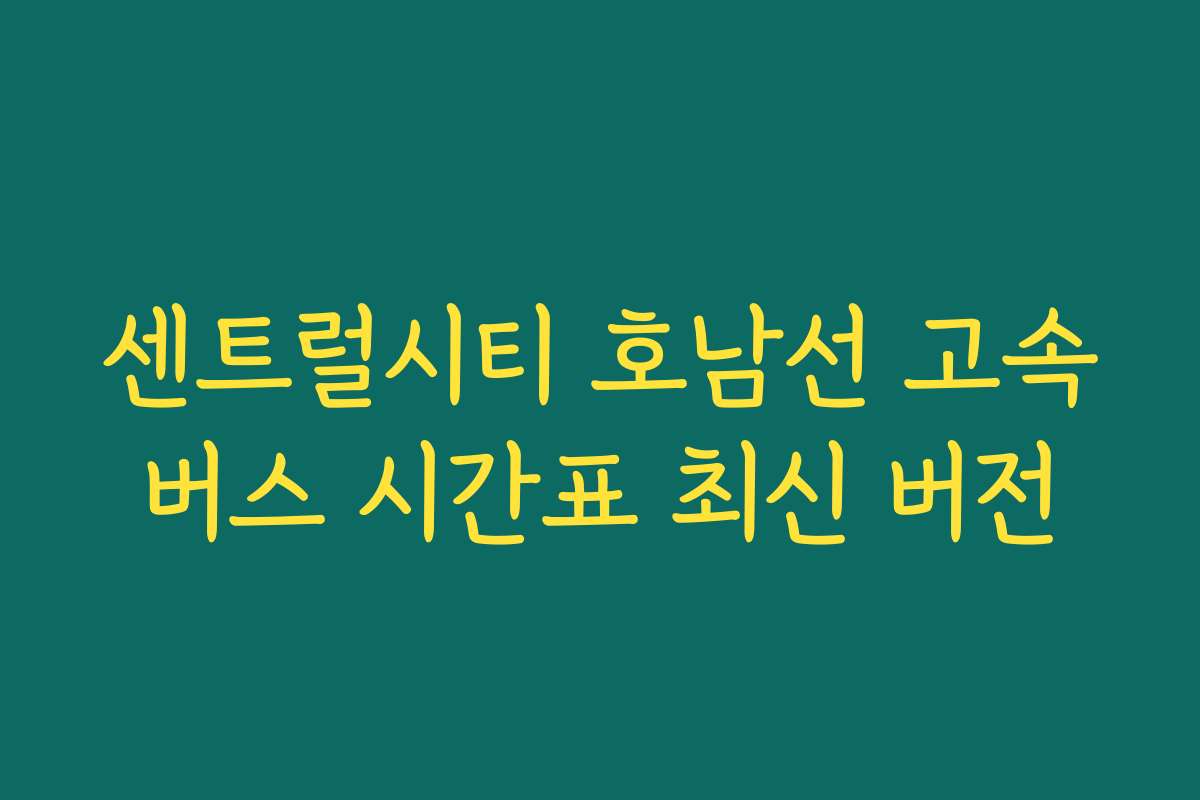센트럴시티 호남선 고속버스 시간표 최신 버전
