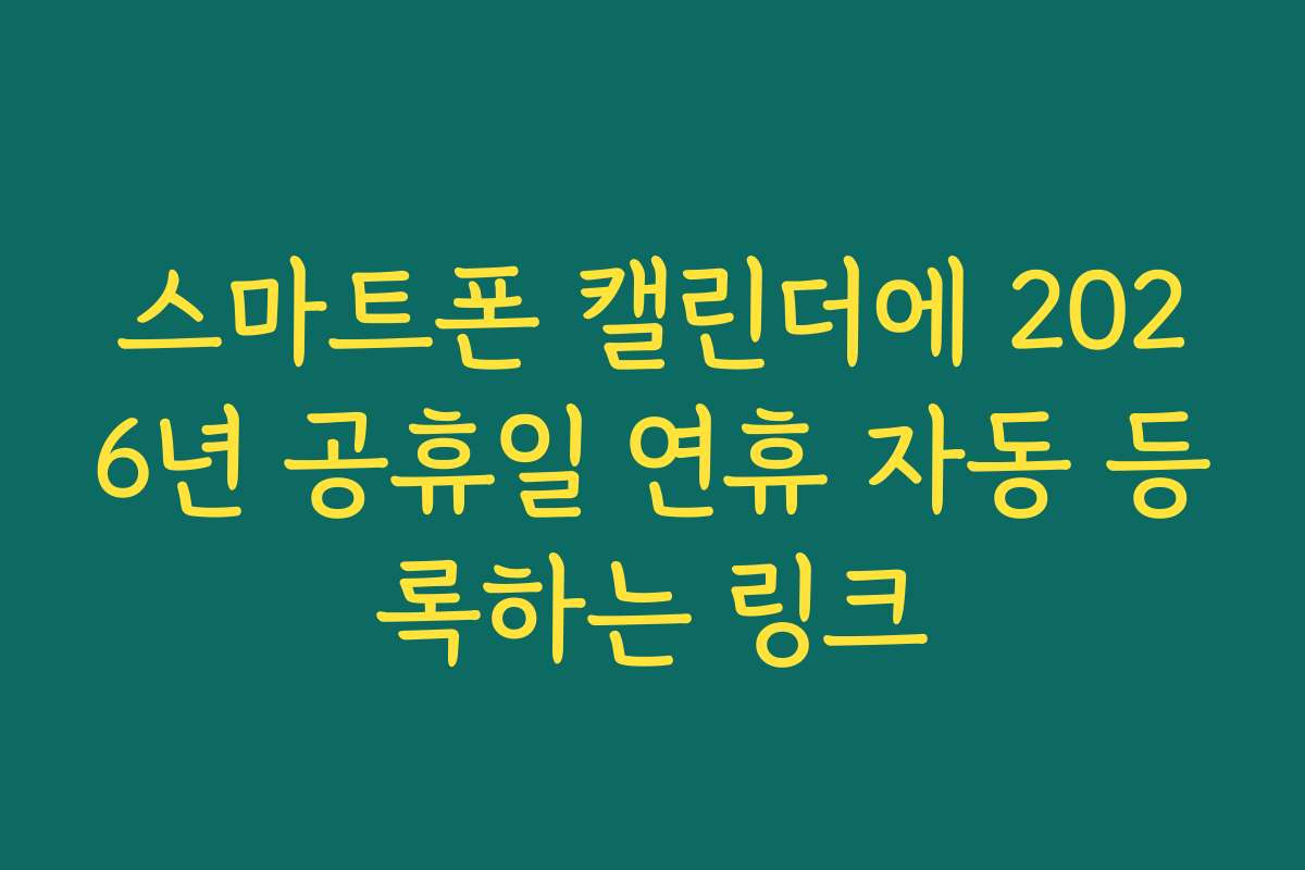 스마트폰 캘린더에 2026년 공휴일 연휴 자동 등록하는 링크