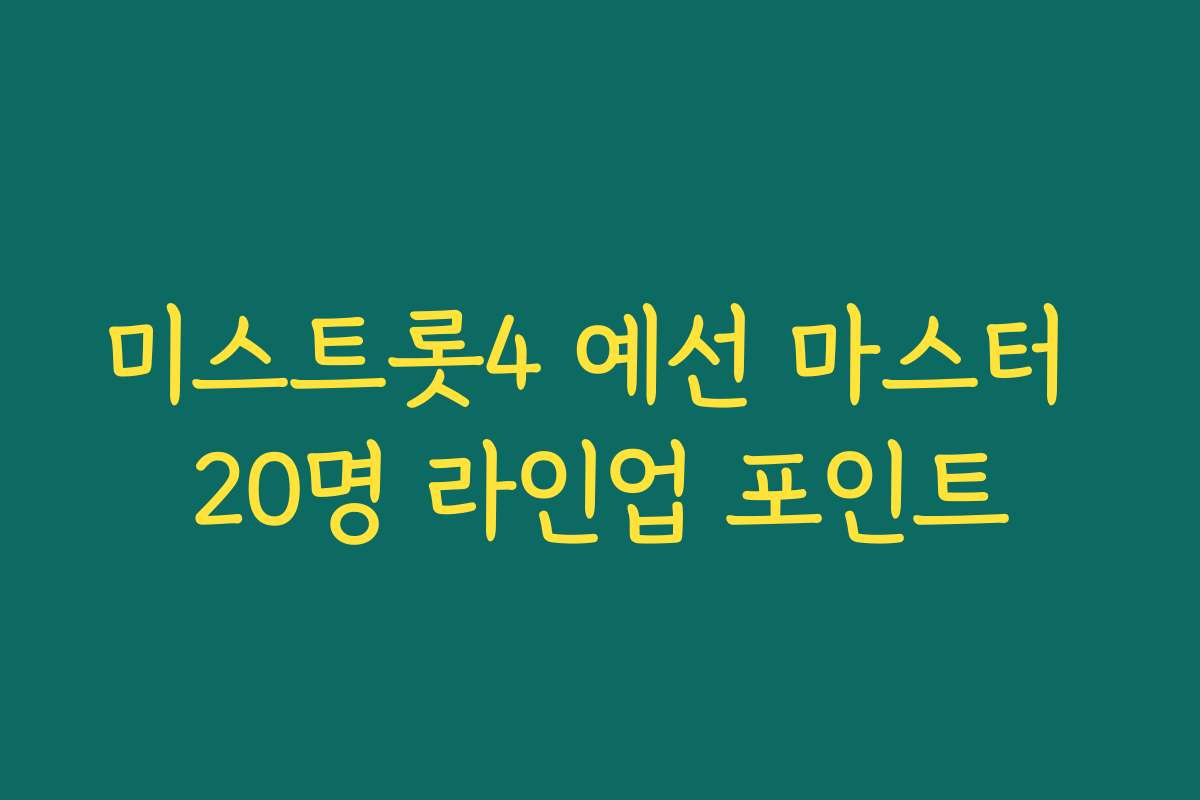 미스트롯4 예선 마스터 20명 라인업 포인트