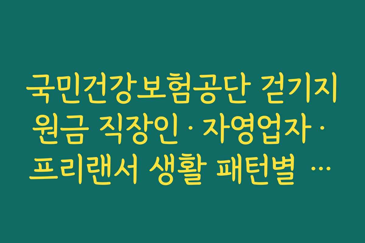국민건강보험공단 걷기지원금 직장인·자영업자·프리랜서 생활 패턴별 실천 전략