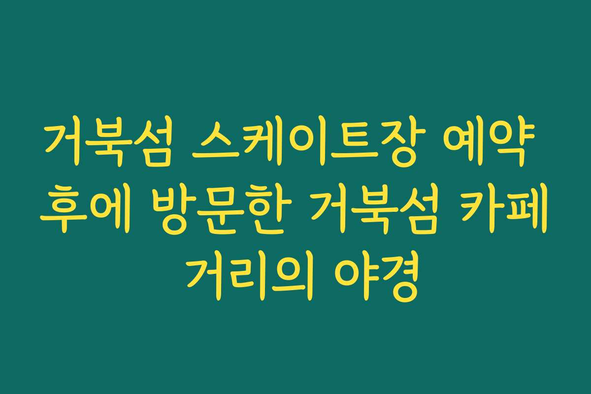 거북섬 스케이트장 예약 후에 방문한 거북섬 카페 거리의 야경