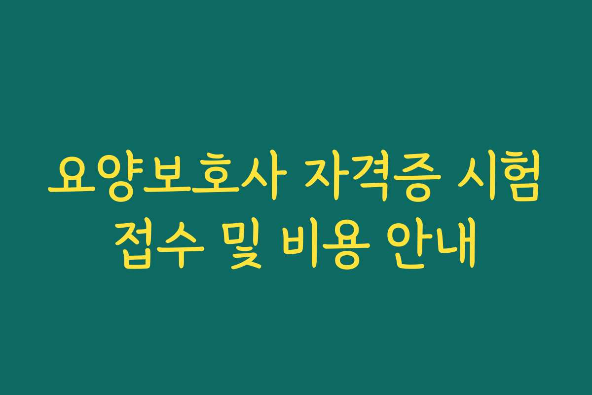 요양보호사 자격증 시험접수 및 비용 안내