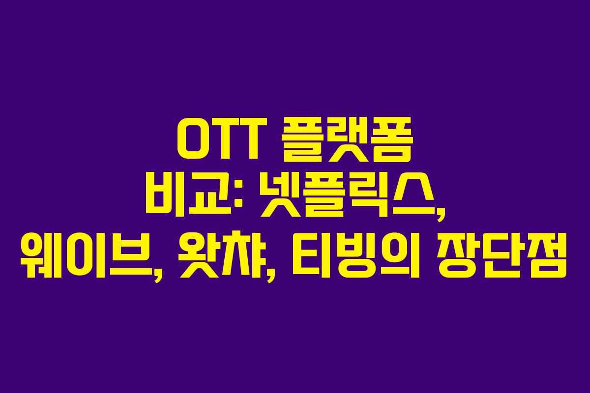OTT 플랫폼 비교: 넷플릭스, 웨이브, 왓챠, 티빙의 장단점