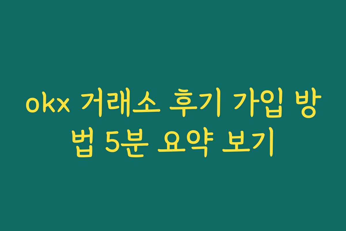 okx 거래소 후기 가입 방법 5분 요약 보기