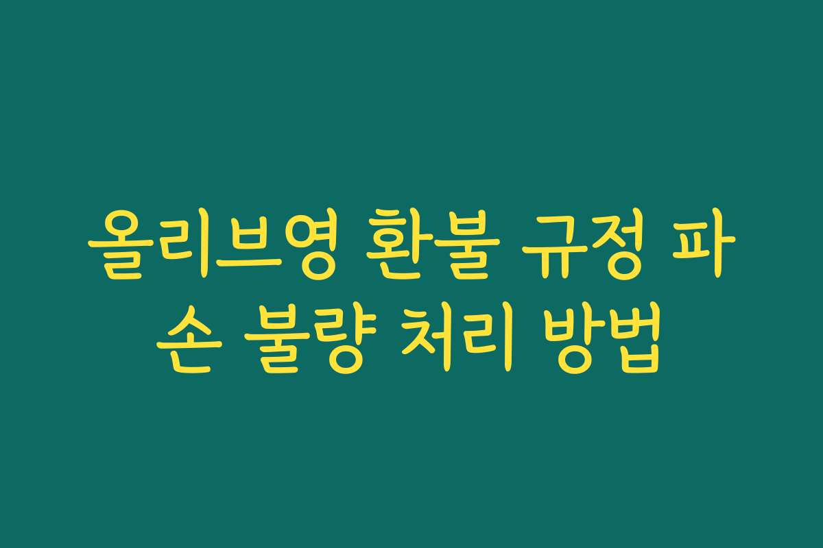 올리브영 환불 규정 파손 불량 처리 방법