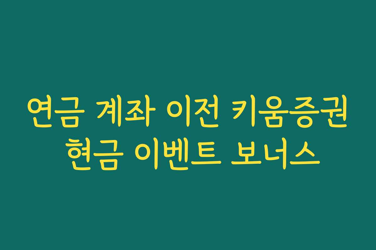 연금 계좌 이전 키움증권 현금 이벤트 보너스