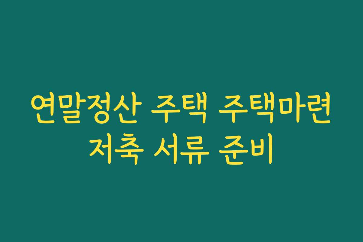 연말정산 주택 주택마련저축 서류 준비