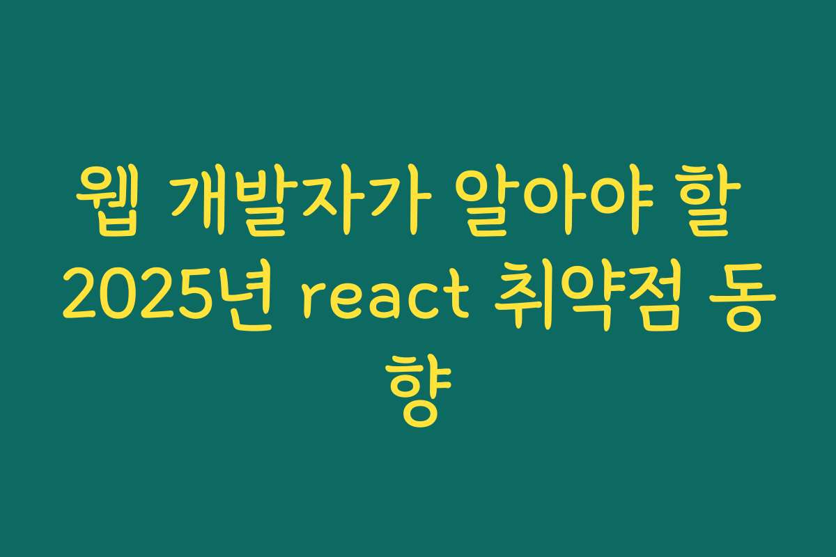 웹 개발자가 알아야 할 2025년 react 취약점 동향