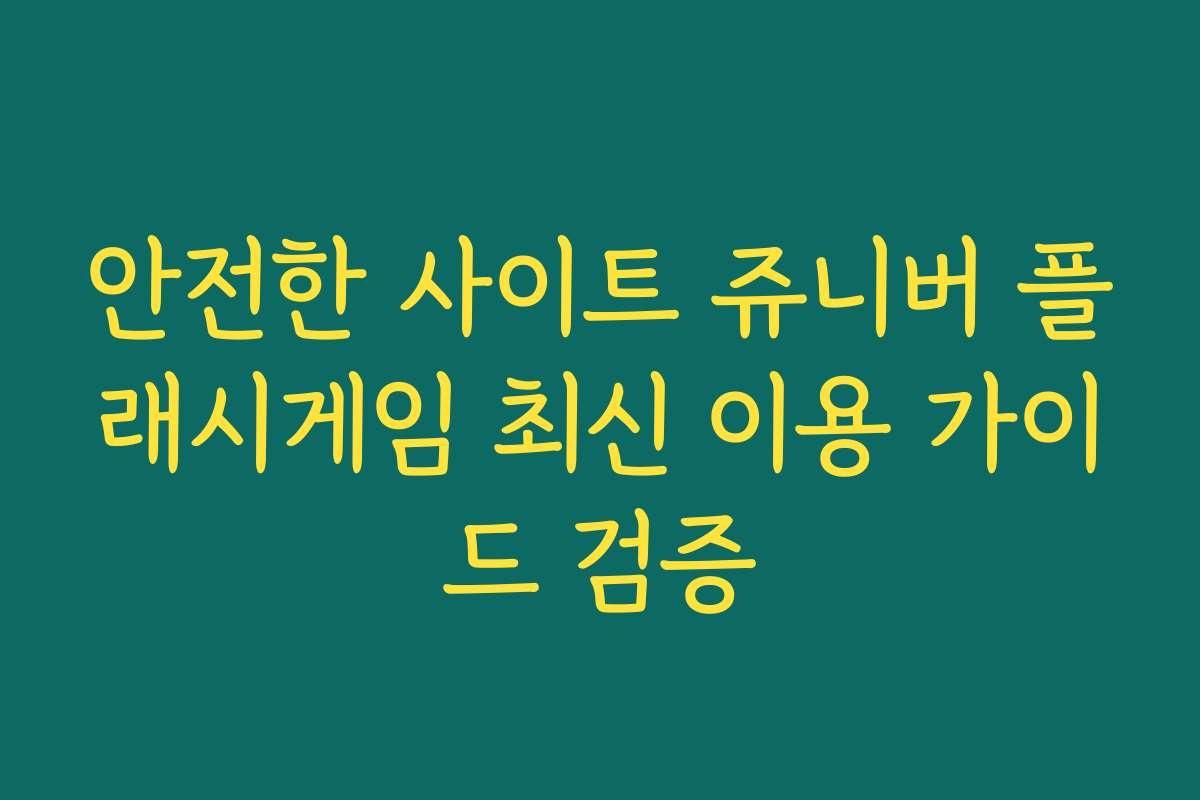 안전한 사이트 쥬니버 플래시게임 최신 이용 가이드 검증