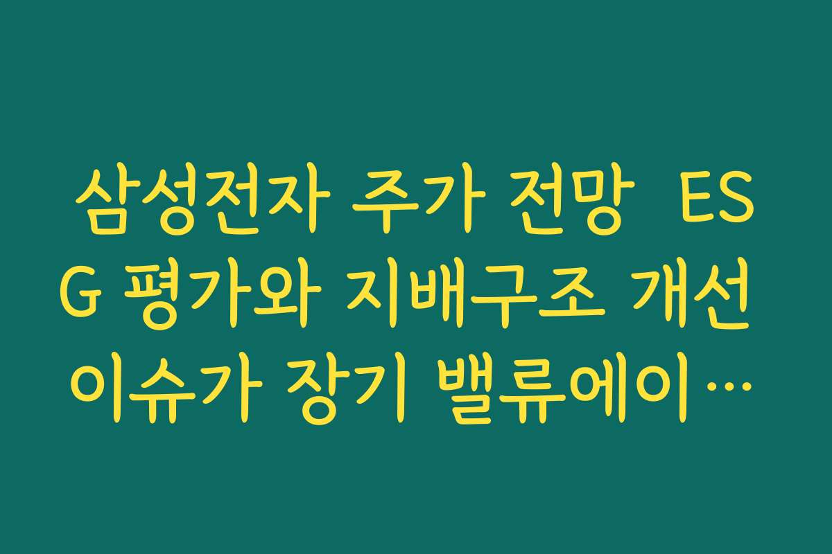 삼성전자 주가 전망  ESG 평가와 지배구조 개선 이슈가 장기 밸류에이션에 미치는 효과
