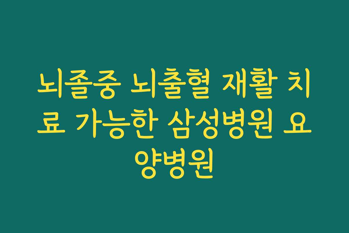 뇌졸중 뇌출혈 재활 치료 가능한 삼성병원 요양병원