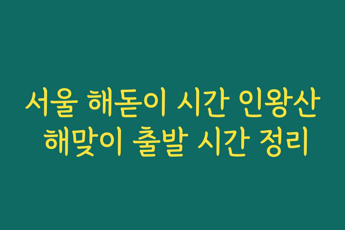 서울 해돋이 시간 인왕산 해맞이 출발 시간 정리