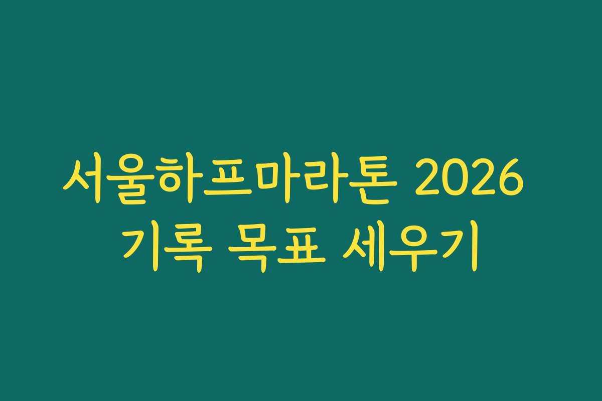 서울하프마라톤 2026 기록 목표 세우기