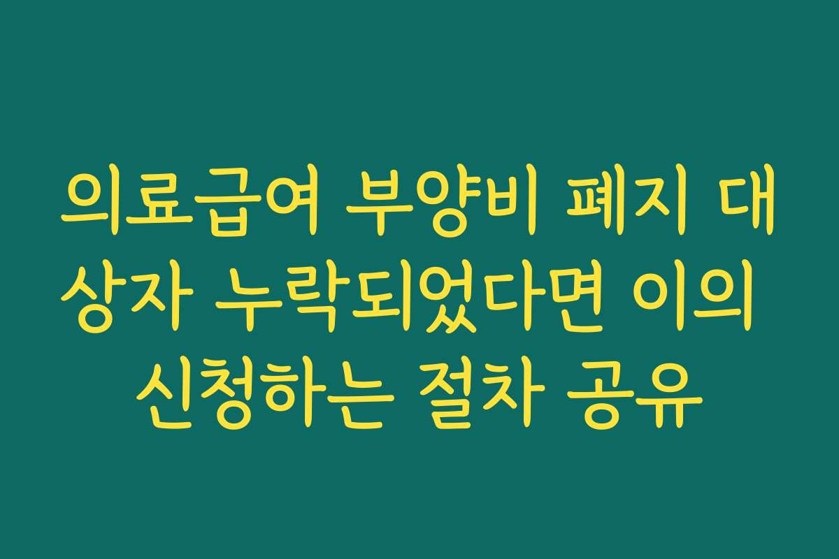 의료급여 부양비 폐지 대상자 누락되었다면 이의 신청하는 절차 공유