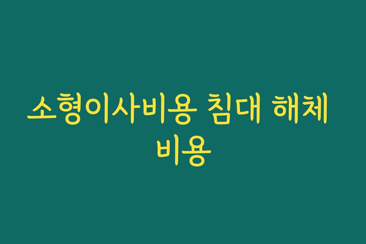 소형이사비용 침대 해체 비용