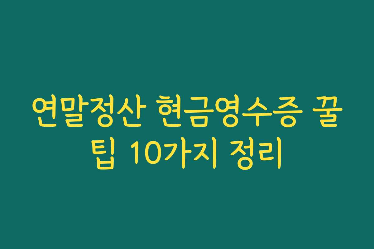 연말정산 현금영수증 꿀팁 10가지 정리