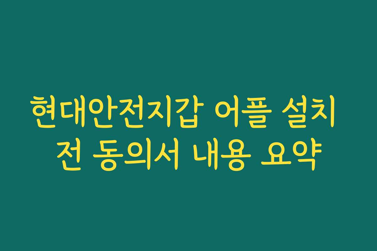 현대안전지갑 어플 설치 전 동의서 내용 요약