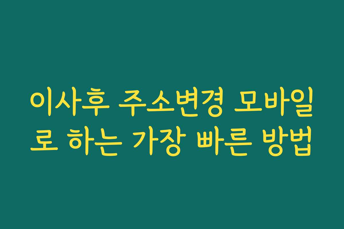 이사후 주소변경 모바일로 하는 가장 빠른 방법