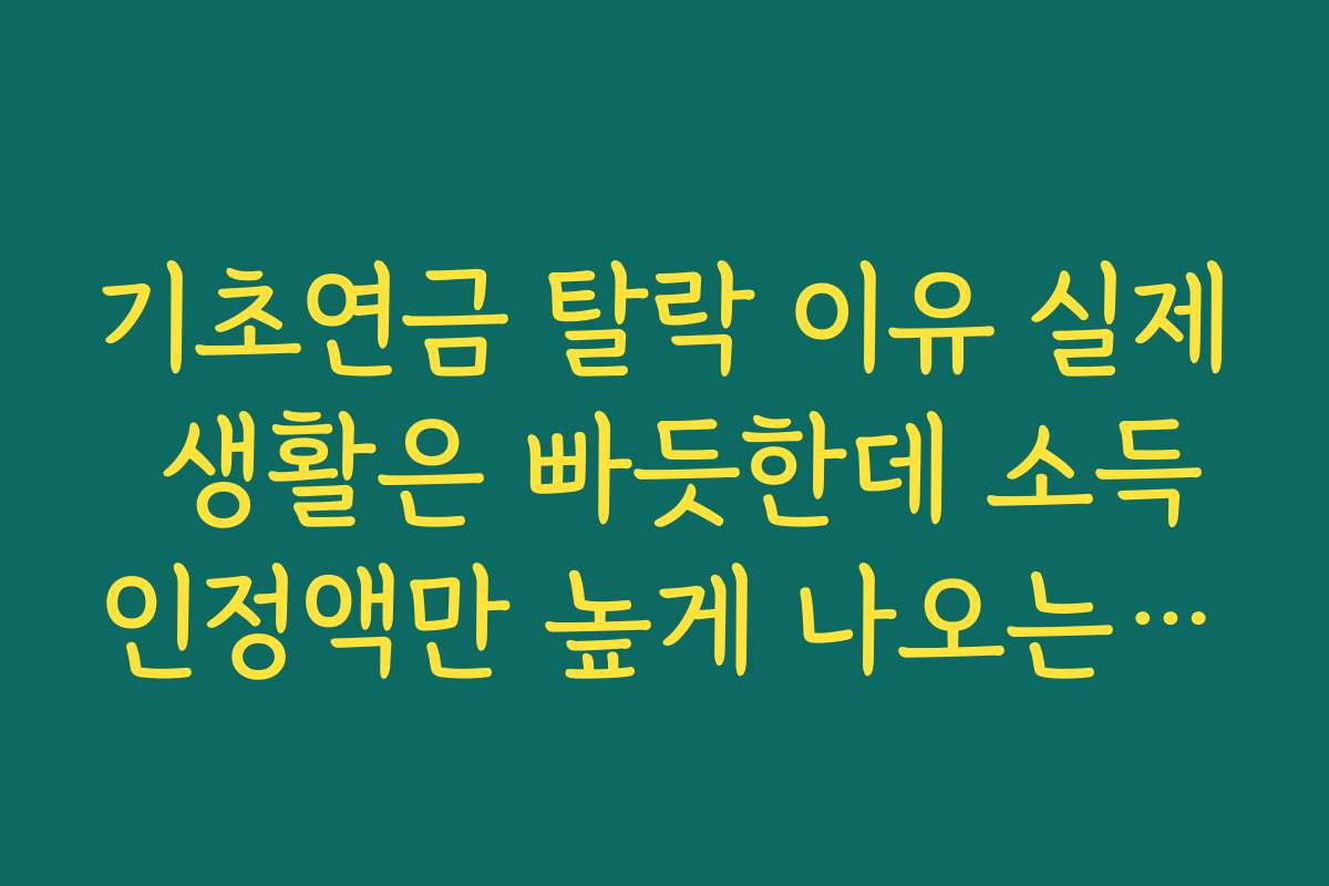 기초연금 탈락 이유 실제 생활은 빠듯한데 소득인정액만 높게 나오는 구조 문제