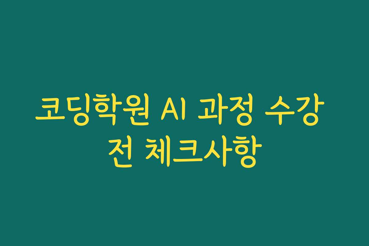 코딩학원 AI 과정 수강 전 체크사항